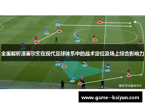 全面解析洛塞尔索在现代足球体系中的战术定位及场上综合影响力
