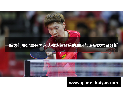 王皓为何决定离开国家队教练组背后的原因与深层次考量分析
