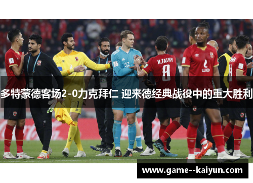 多特蒙德客场2-0力克拜仁 迎来德经典战役中的重大胜利