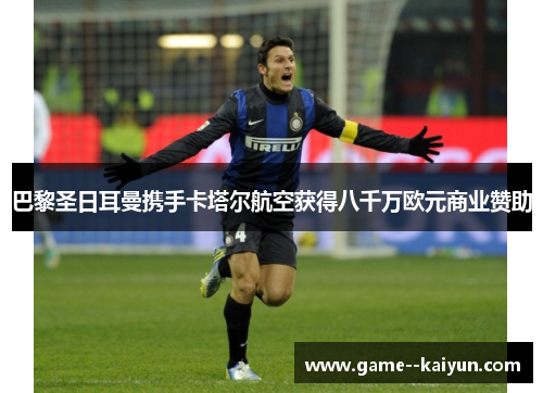 巴黎圣日耳曼携手卡塔尔航空获得八千万欧元商业赞助