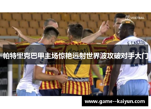 帕特里克巴甲主场惊艳远射世界波攻破对手大门
