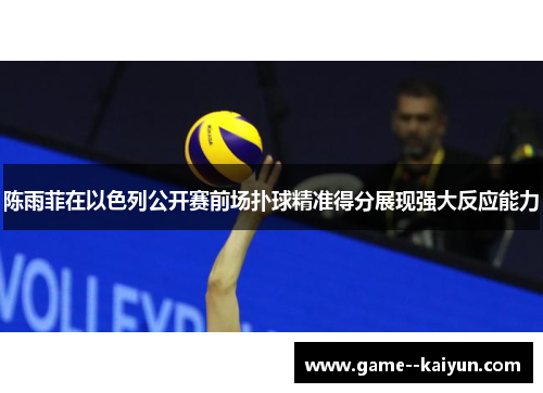 陈雨菲在以色列公开赛前场扑球精准得分展现强大反应能力